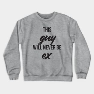 This guy will never be ex Crewneck Sweatshirt